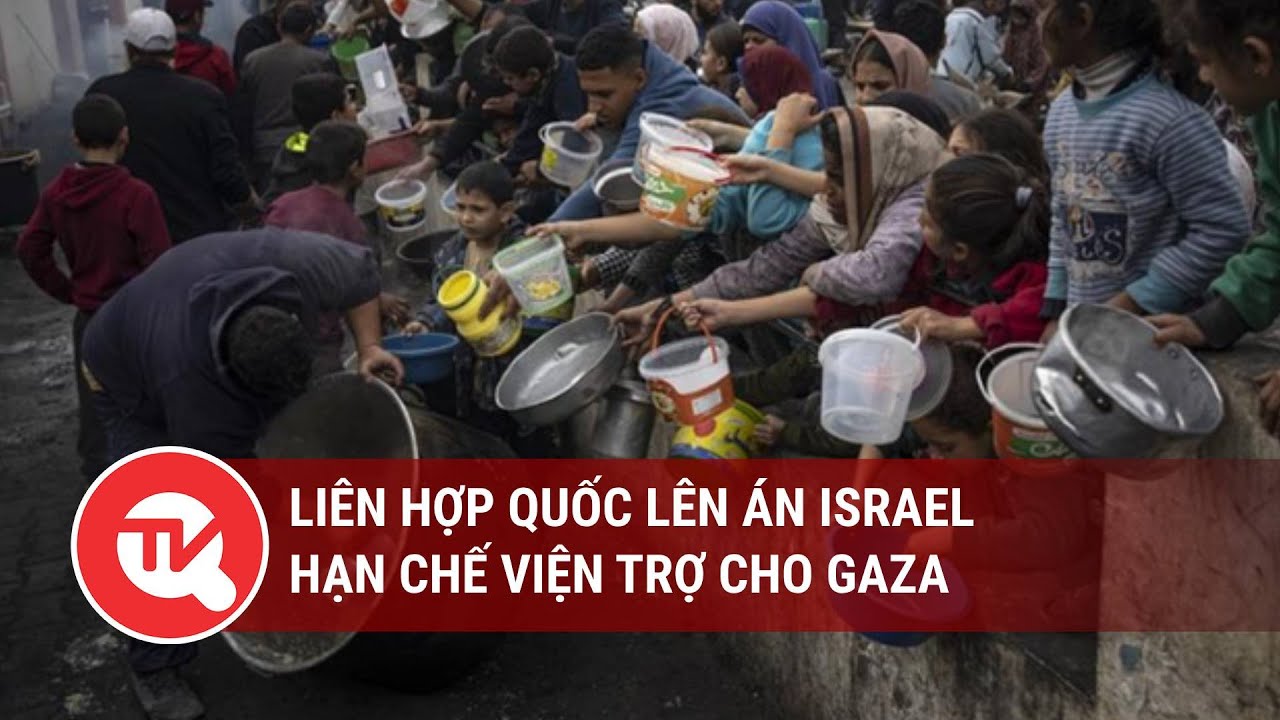 Liên hợp quốc lên án Israel hạn chế viện trợ cho Gaza | Truyền hình Quốc hội Việt Nam