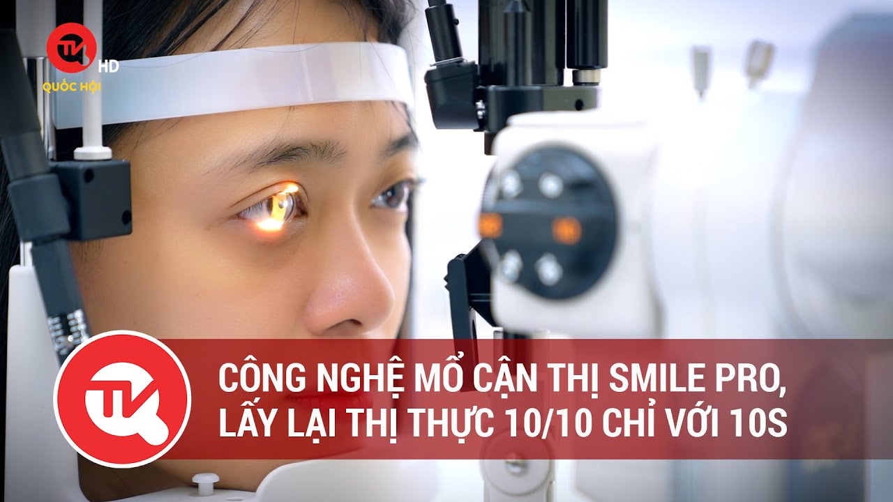 Công nghệ mổ cận thị Smile Pro, lấy lại thị thực 10/10 chỉ với 10s | Truyền hình Quốc hội Việt Nam