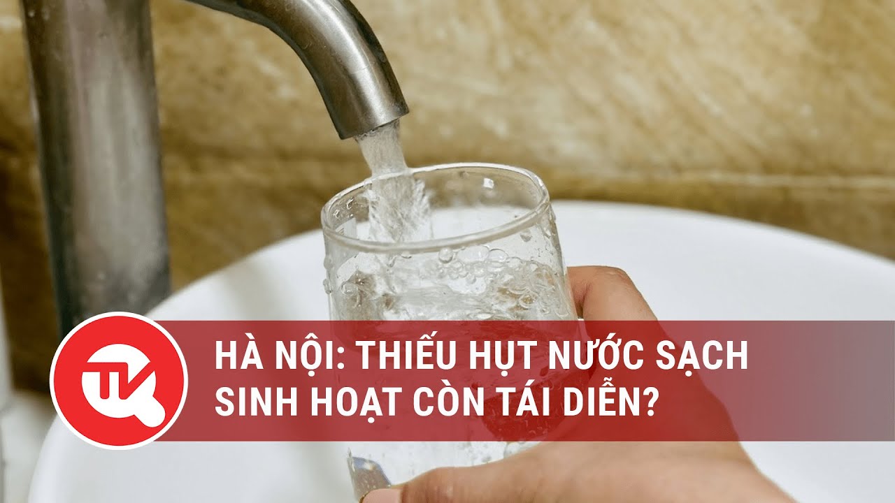 Hà Nội: Thiếu hụt nước sạch sinh hoạt còn tái diễn? | Truyền hình Quốc hội Việt Nam