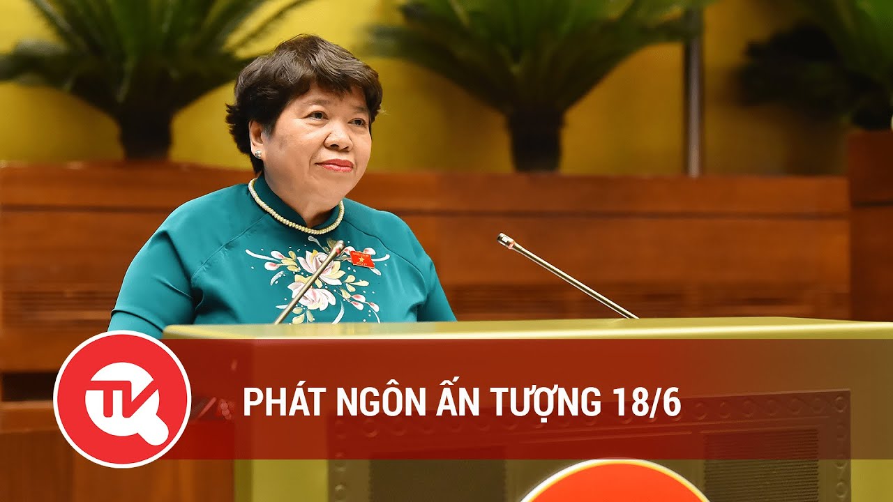 Phát ngôn ấn tượng 18/6 | Truyền hình Quốc hội Việt Nam