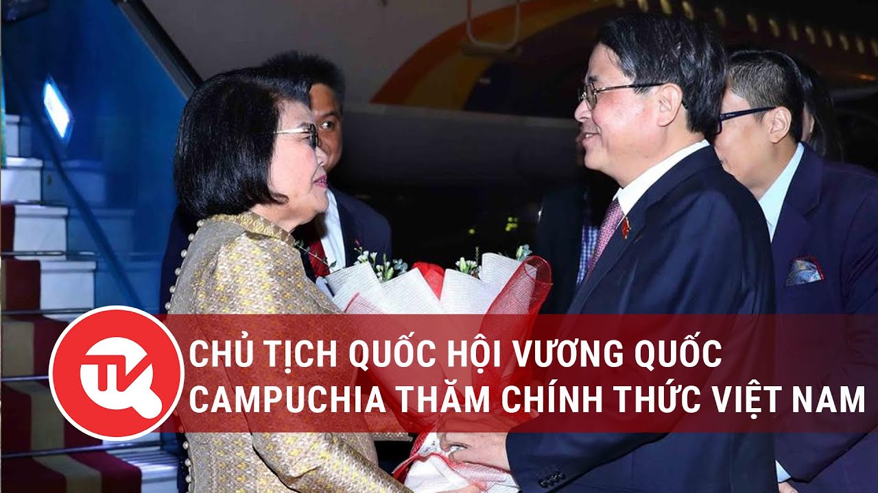 Chủ tịch Quốc hội Vương quốc Campuchia thăm chính thức Việt Nam | Truyền hình Quốc hội Việt Nam