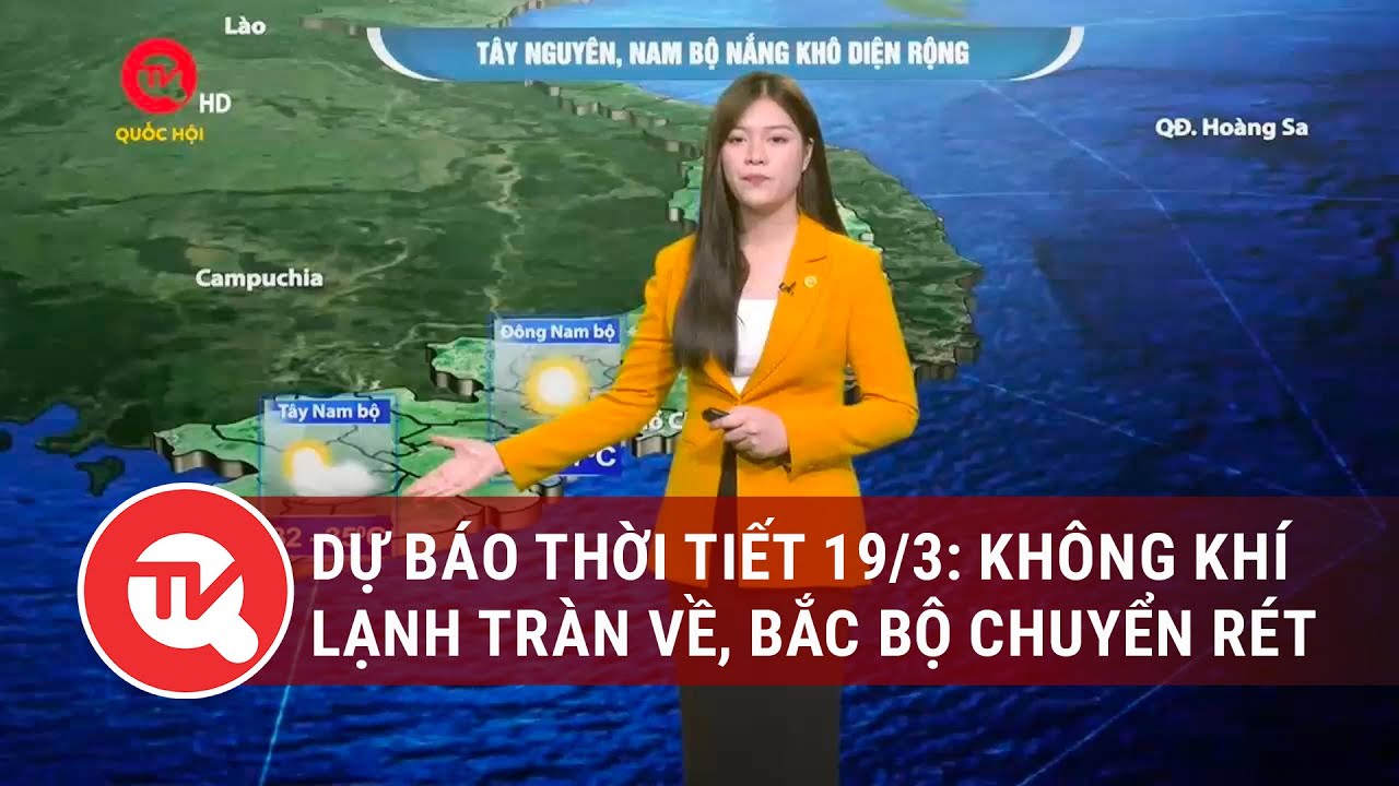 Dự báo thời tiết 19/3: Không khí lạnh tràn về, Bắc Bộ chuyển rét | Truyền hình Quốc hội Việt Nam