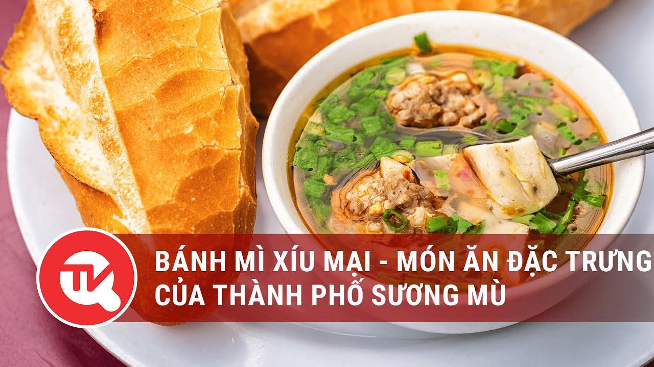 Bánh mì xíu mại - món ăn đặc trưng của thành phố sương mù | Truyền hình Quốc hội Việt Nam