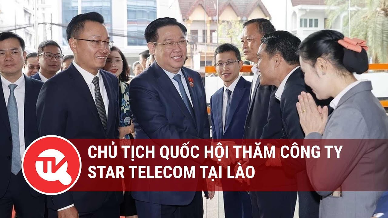 Chủ tịch Quốc hội thăm công ty Star Telecom tại Lào | Truyền hình Quốc hội Việt Nam