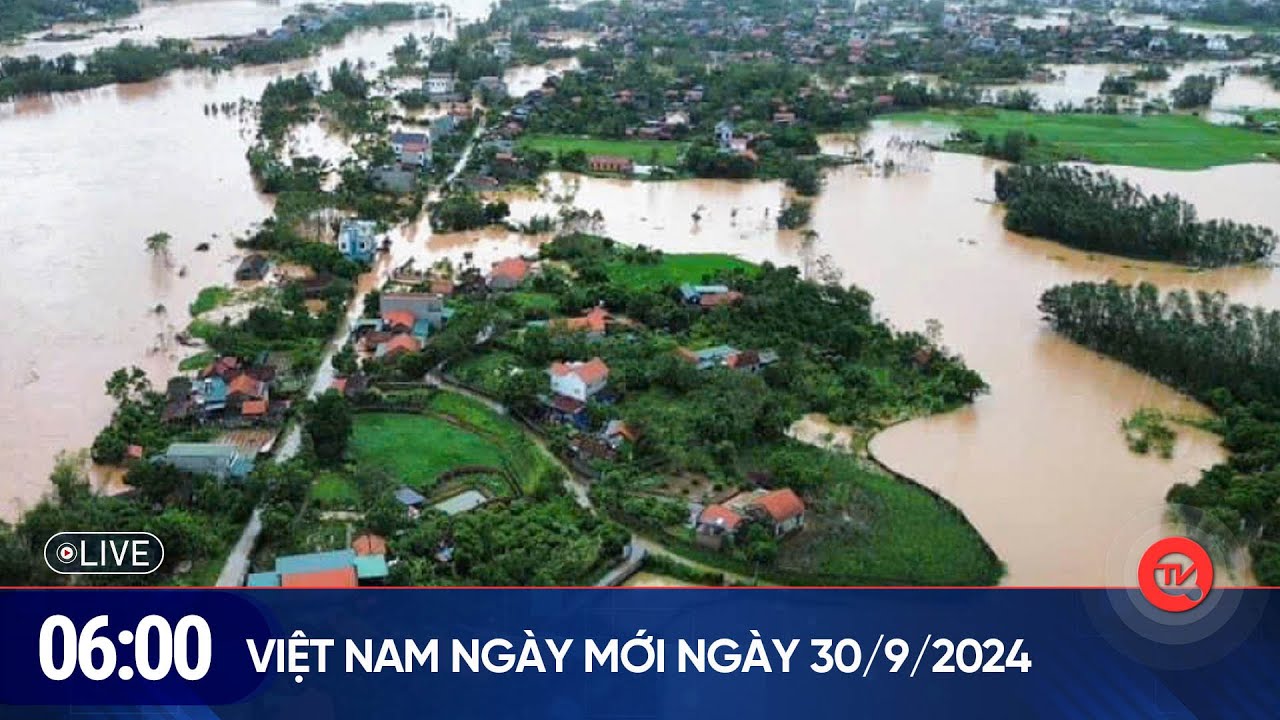 Việt Nam ngày mới ngày 30/9: Hỗ trợ bổ sung cho 5 địa phương bị thiệt hại nặng do bão số 3