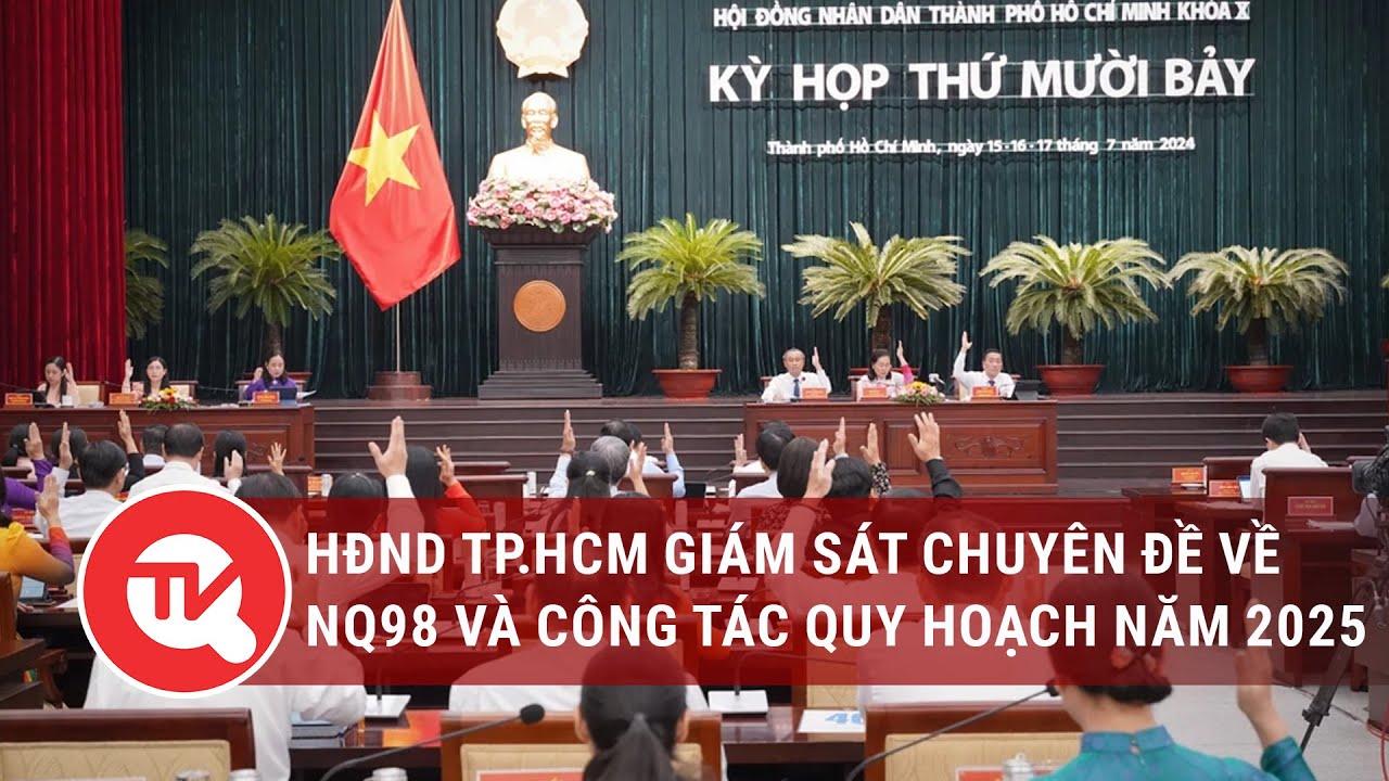 Hội đồng Nhân dân TP.HCM giám sát chuyên đề về Nghị quyết 98 và công tác quy hoạch năm 2025