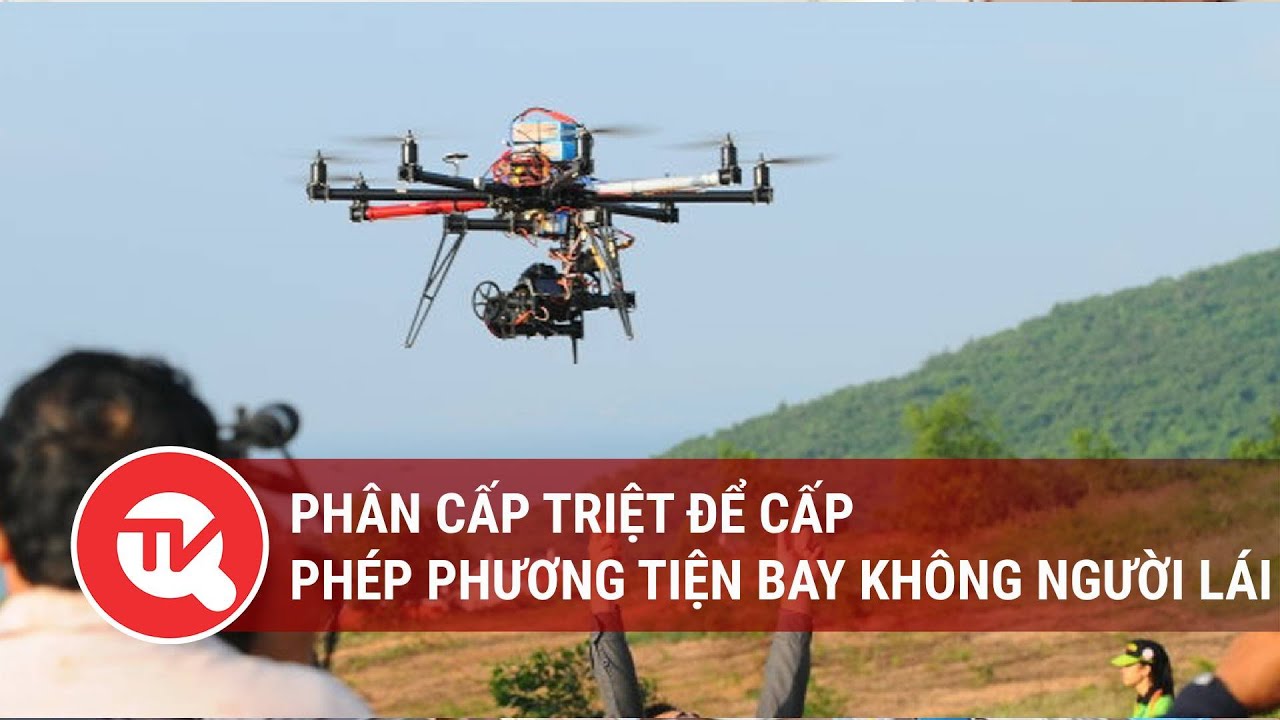 Phân cấp triệt để cấp phép phương tiện bay không người lái | Truyền hình Quốc hội Việt Nam