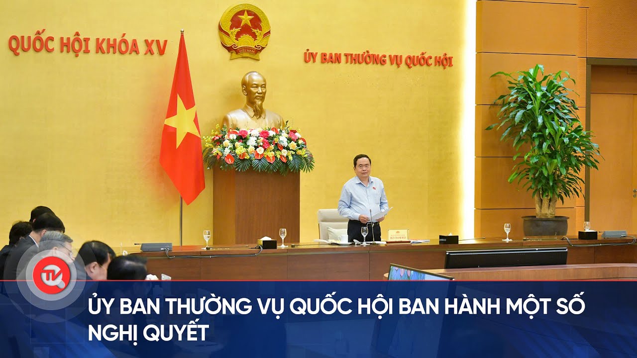 Ủy ban Thường vụ Quốc hội ban hành một số Nghị quyết | Truyền hình Quốc hội Việt Nam