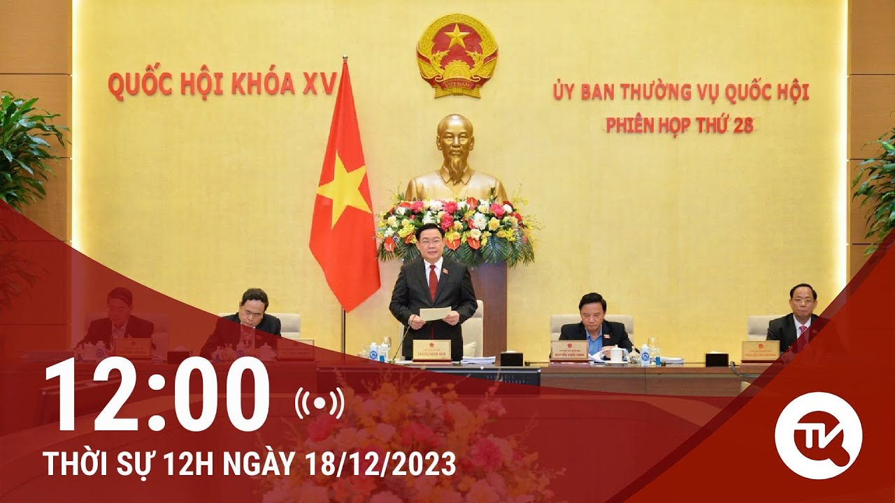 Thời sự trưa 18/12: Dự kiến chương trình phiên họp thứ 28 của Uỷ ban Thường vụ Quốc hội