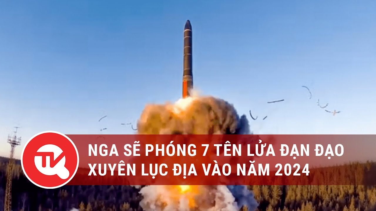 Nga sẽ phóng 7 tên lửa đạn đạo xuyên lục địa vào năm 2024 | Truyền hình Quốc hội Việt Nam