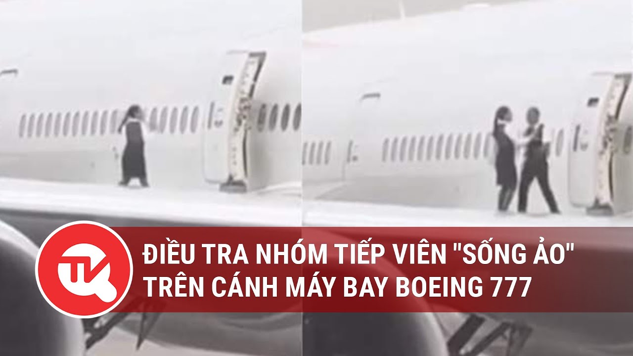 Điều tra nhóm tiếp viên "sống ảo" trên cánh máy bay Boeing 777  | Truyền hình Quốc hội Việt Nam