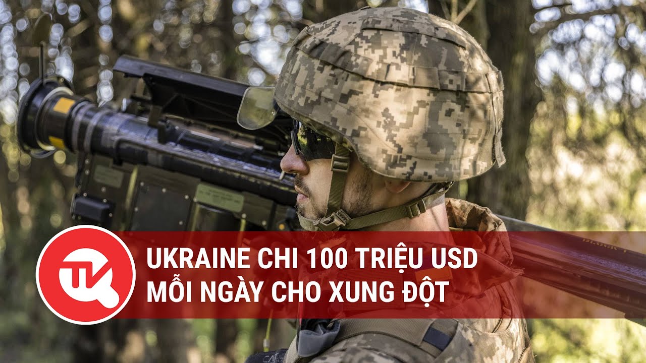 Ukraine chi 100 triệu USD mỗi ngày cho xung đột | Truyền hình Quốc hội Việt Nam