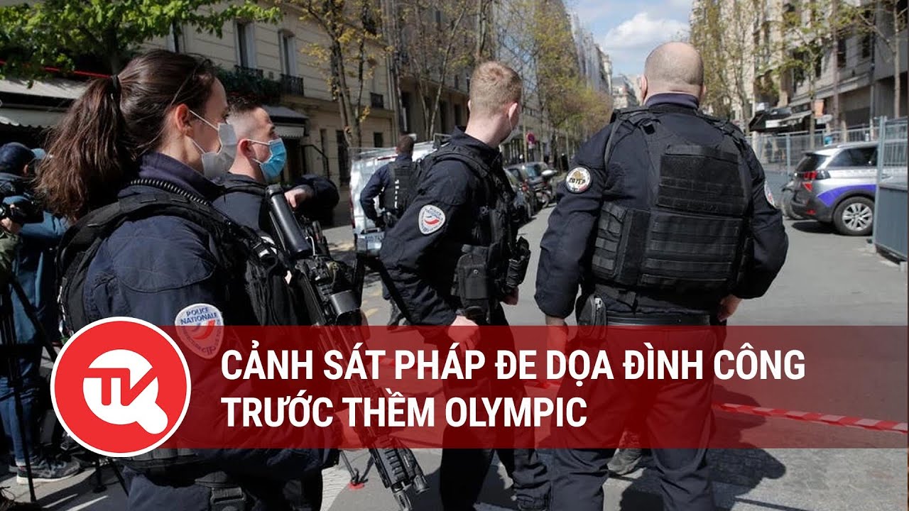 Cảnh sát Pháp đe dọa đình công trước thềm Olympic | Truyền hình Quốc hội Việt Nam