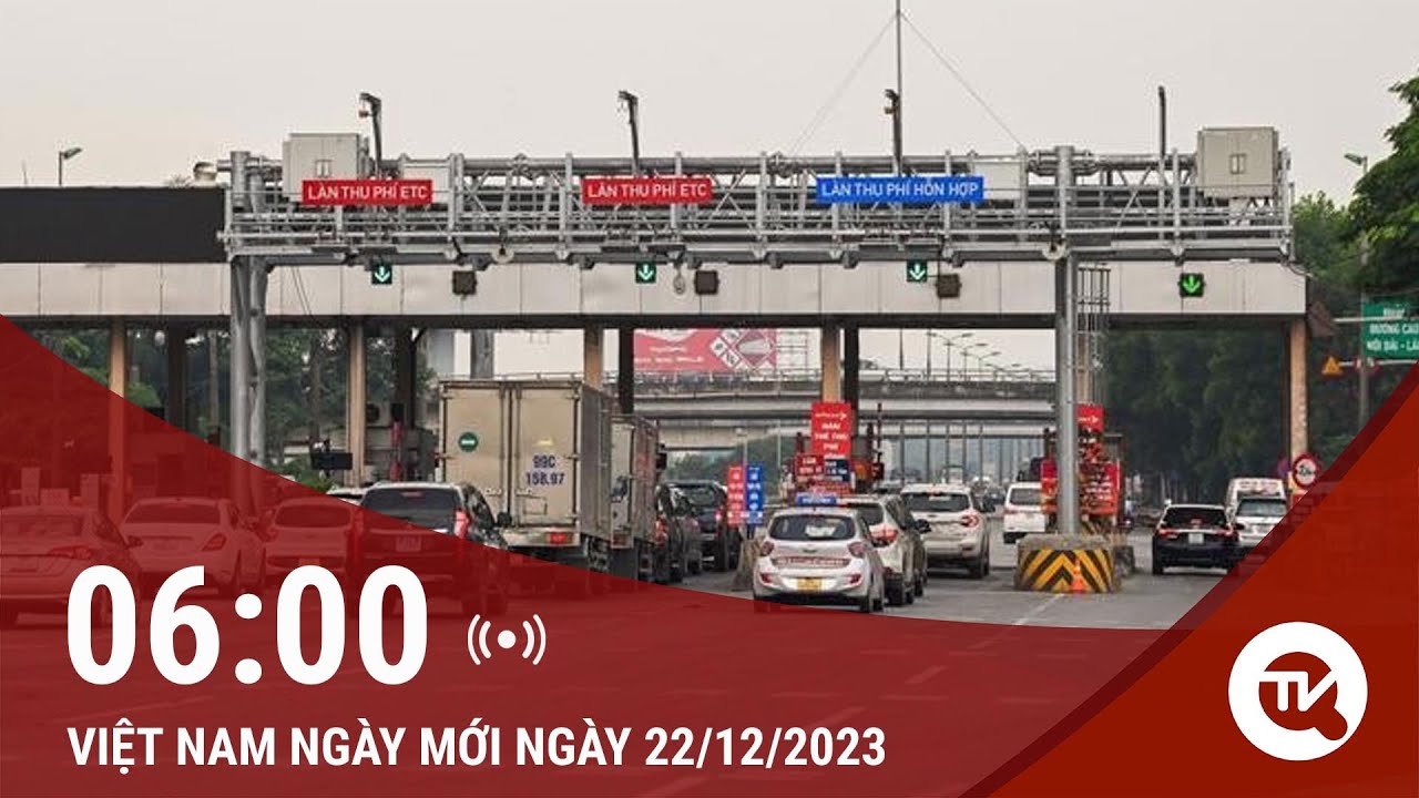 Việt Nam ngày mới 22/12: Tăng phí 48 trạm BOT từ ngày 29/12