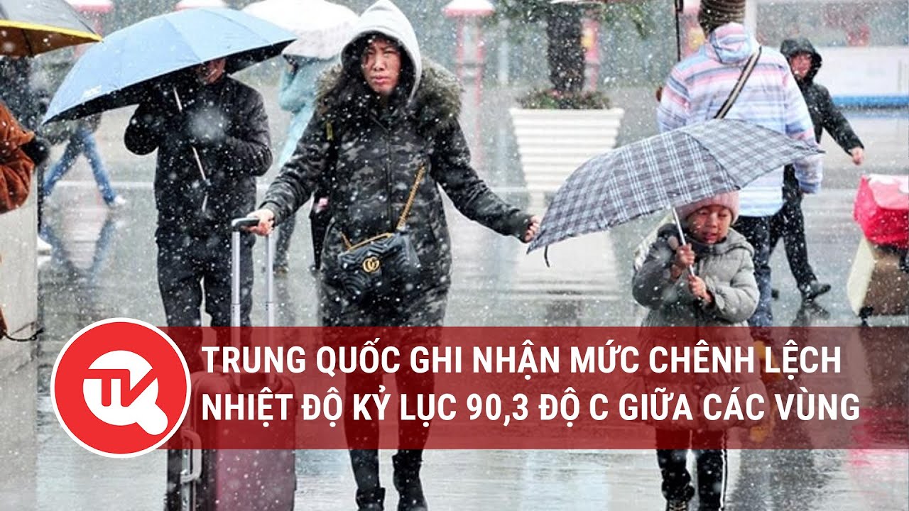 Trung Quốc ghi nhận chênh lệch nhiệt độ kỷ lục 90,3 độ C giữa các vùng|Truyền hình Quốc hội Việt Nam