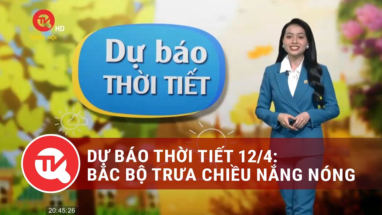 Dự báo thời tiết 12/4: Bắc Bộ trưa chiều nắng nóng | Truyền hình Quốc hội Việt Nam