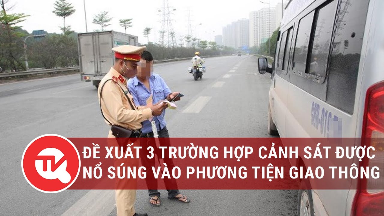 Đề xuất 3 trường hợp cảnh sát được nổ súng vào phương tiện giao thông |Truyền hình Quốc hội Việt Nam