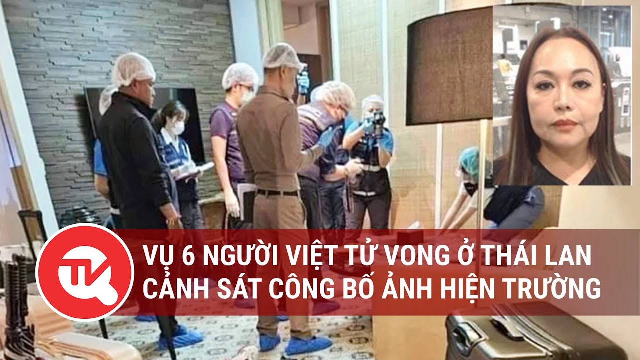 Vụ 6 người Việt tử vong ở Thái Lan: Cảnh sát công bố ảnh hiện trường | Truyền hình Quốc hội Việt Nam