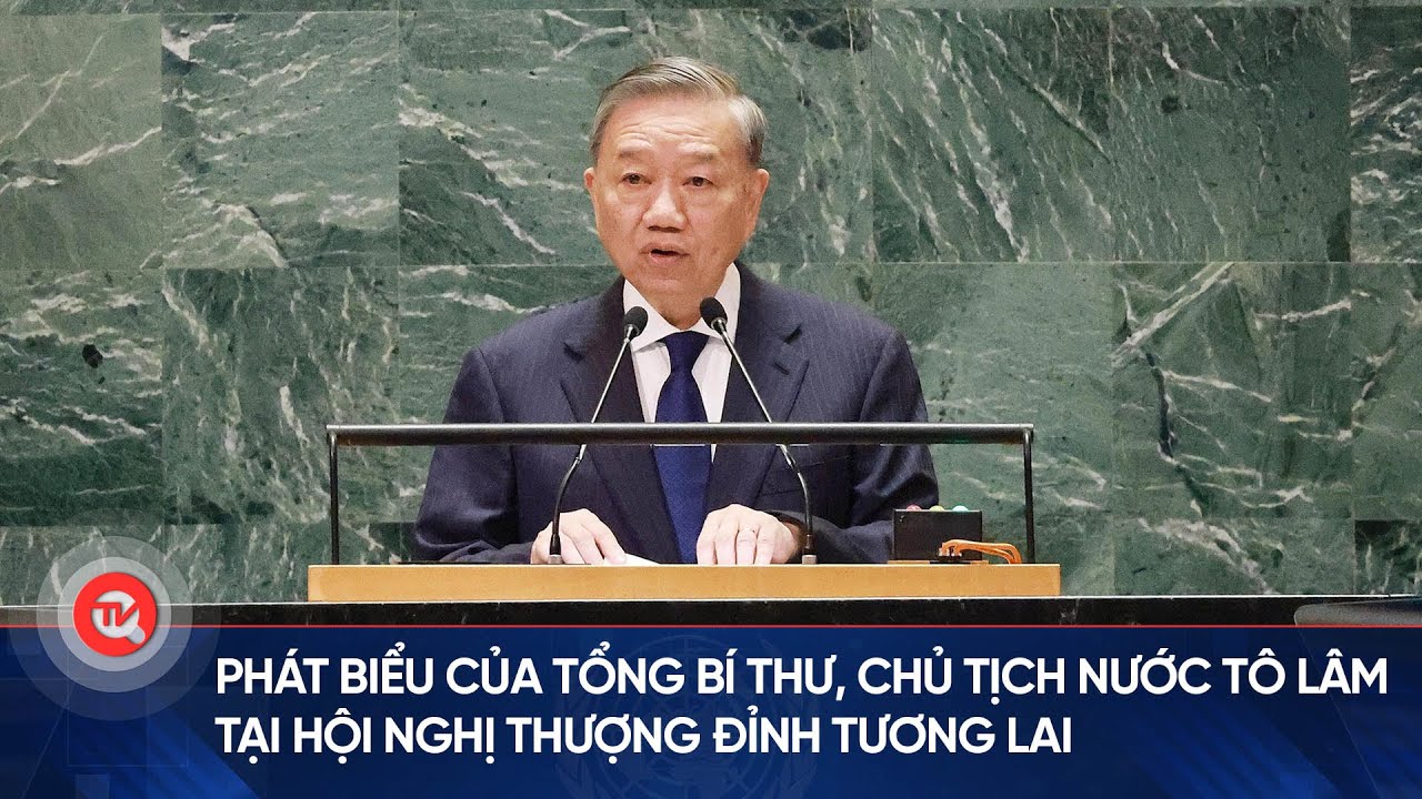 Toàn văn bài phát biểu của Tổng Bí thư, Chủ tịch nước Tô Lâm tại Hội nghị Thượng đỉnh Tương lai