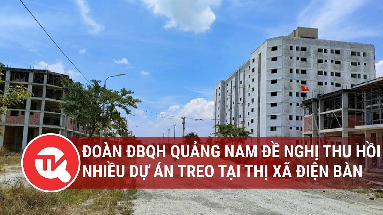 Đoàn ĐBQH Quảng Nam đề nghị thu hồi nhiều dự án treo tại thị xã Điện Bàn