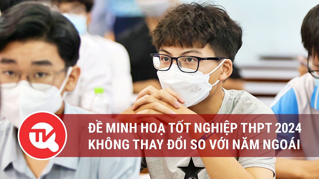 Đề minh hoạ tốt nghiệp THPT 2024 không thay đổi so với năm ngoái | Truyền hình Quốc hội Việt Nam