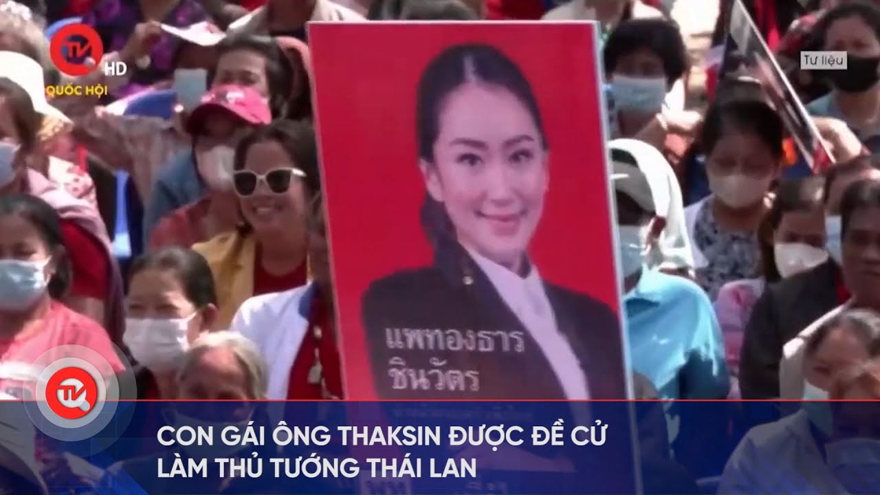 Con gái ông Thaksin được đề cử làm Thủ tướng Thái Lan | Truyền hình Quốc hội Việt Nam