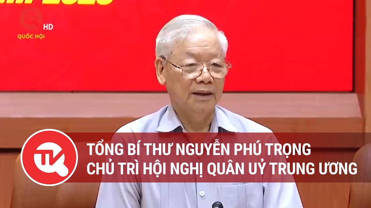 Tổng Bí thư Nguyễn Phú Trọng chủ trì Hội nghị Quân uỷ Trung ương | Truyền hình Quốc hội Việt Nam