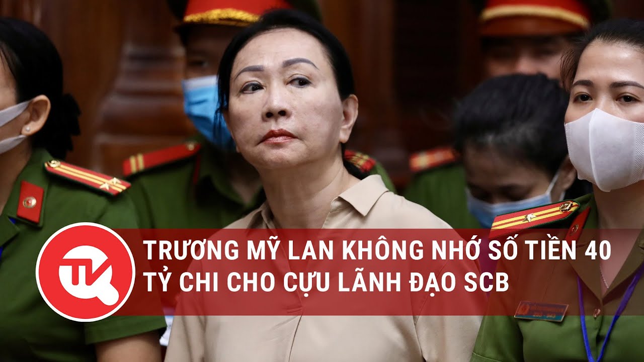 Trương Mỹ Lan không nhớ số tiền 40 tỷ chi cho cựu lãnh đạo SCB | Truyền hình Quốc hội Việt Nam