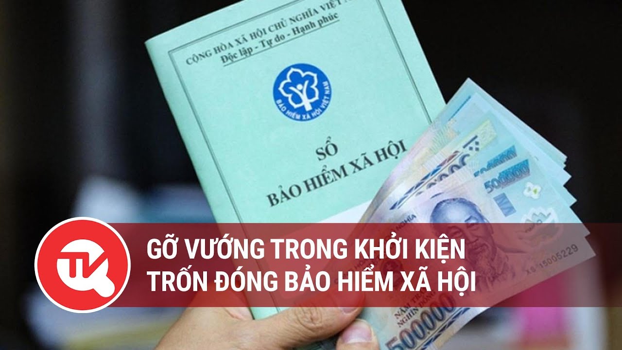 Cử tri hỏi Đại biểu trả lời: Gỡ vướng trong khởi kiện trốn đóng bảo hiểm xã hội