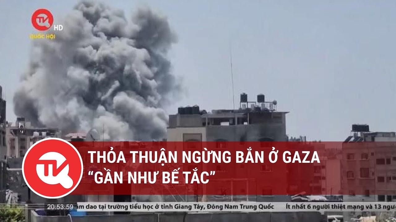 Thỏa thuận ngừng bắn ở Gaza “gần như bế tắc”  | Truyền hình Quốc hội Việt Nam