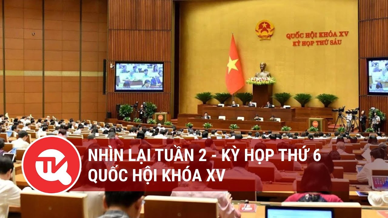 Nhìn lại tuần 2 - Kỳ họp thứ 6, Quốc hội khóa XV | Truyền hình Quốc hội Việt Nam