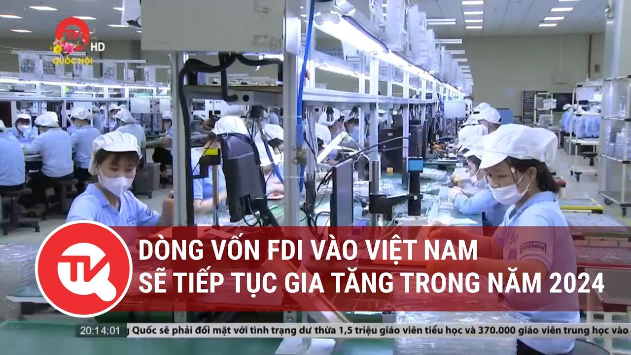 Dòng vốn FDI vào Việt Nam sẽ tiếp tục gia tăng trong năm 2024 | Truyền hình Quốc hội Việt Nam