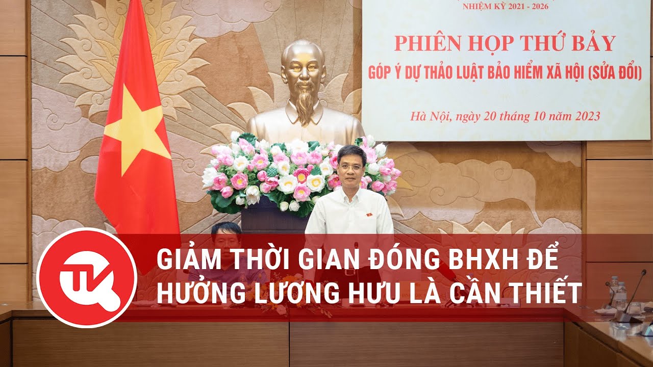 Giảm thời gian đóng BHXH để hưởng lương hưu là cần thiết | Truyền hình Quốc hội Việt Nam