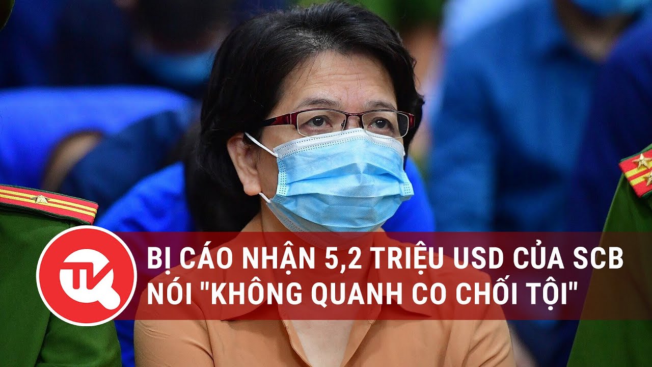 Bị cáo nhận 5,2 triệu USD của SCB nói "không quanh co chối tội" | Truyền hình Quốc hội Việt Nam