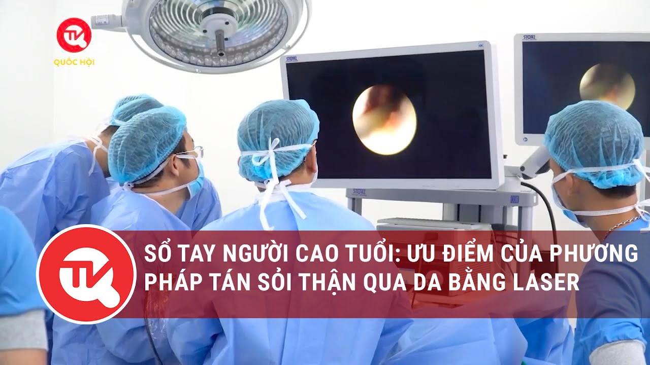 Sổ tay người cao tuổi: Ưu điểm của phương pháp tán sỏi thận qua da bằng laser