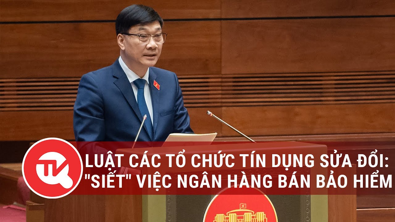 Dự thảo Luật Các tổ chức tín dụng sửa đổi: "Siết" việc ngân hàng bán bảo hiểm