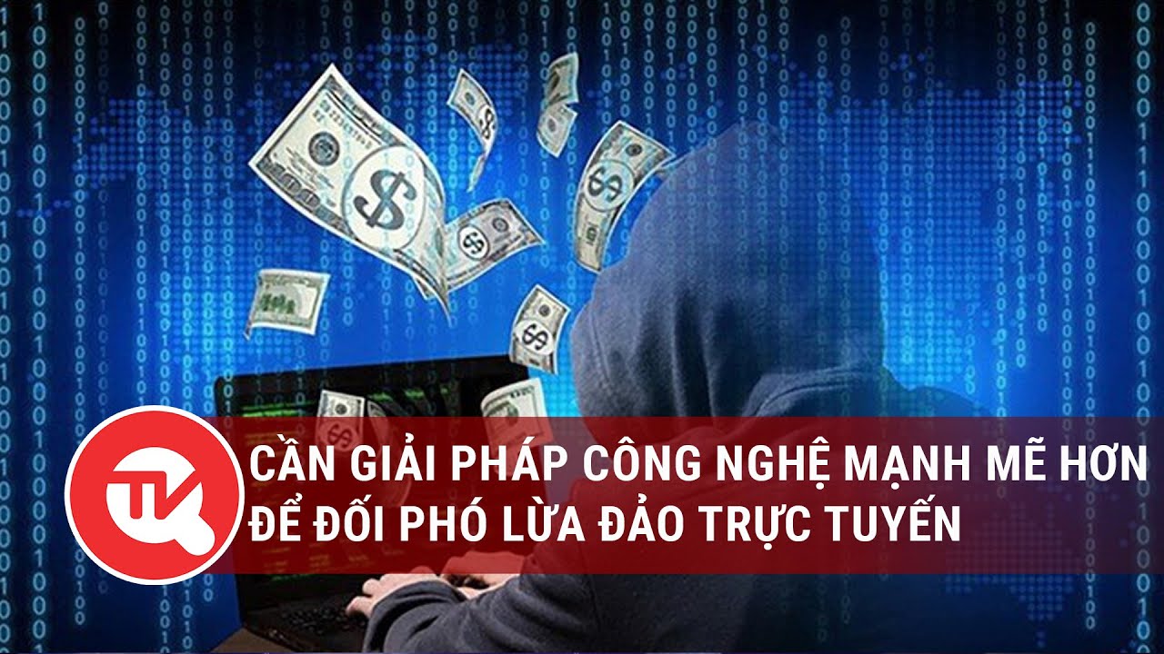 Lừa đảo trực tuyến diễn ra trên diện rộng: Cần giải pháp công nghệ mạnh mẽ hơn để đối phó