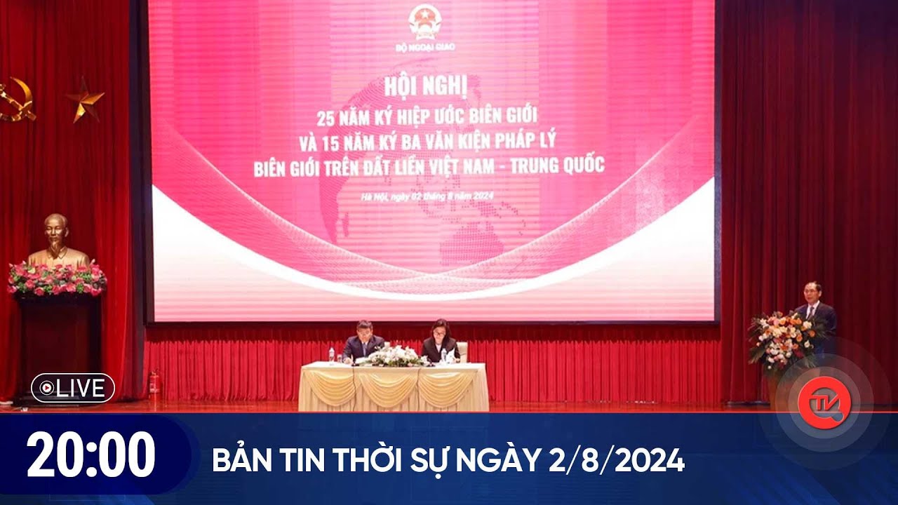 Thời sự 20h 2/8: Hội nghị kỷ niệm 25 năm ký Hiệp ước biên giới đất liền Việt Nam - Trung Quốc