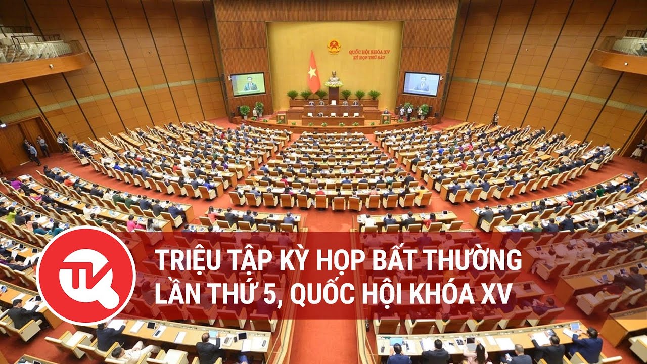 Triệu tập Kỳ họp bất thường lần thứ 5, Quốc hội khóa XV | Truyền hình Quốc hội Việt Nam