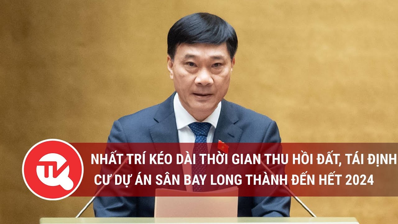 Nhất trí kéo dài thời gian thu hồi đất, tái định cư dự án sân bay Long Thành đến hết 2024