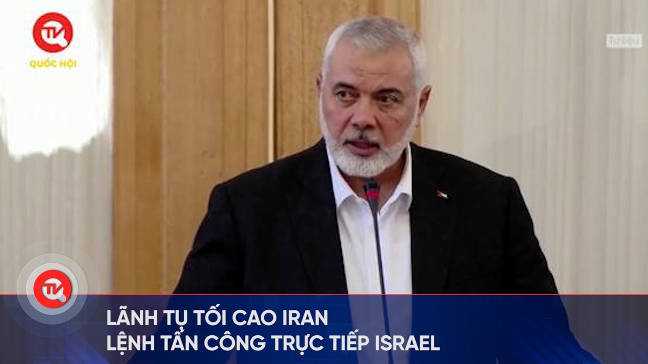 Lãnh tụ tối cao Iran lệnh tấn công trực tiếp Israel | Truyền hình Quốc hội Việt Nam