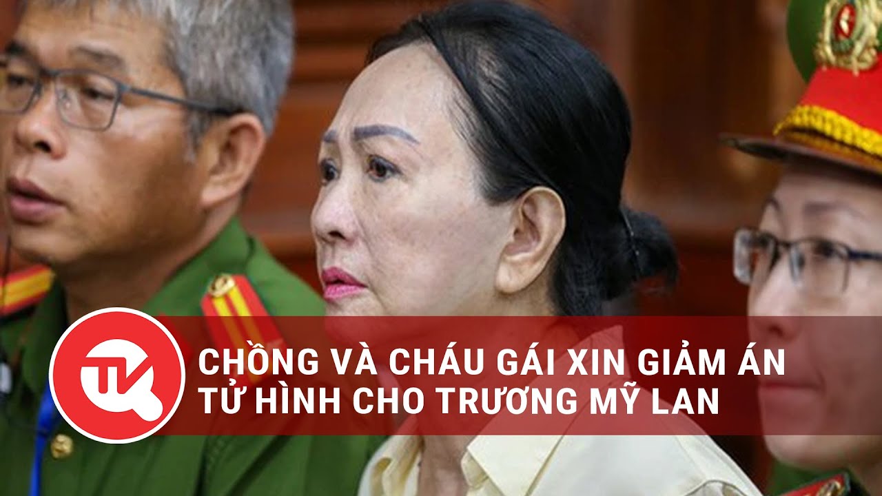 Chồng và cháu gái xin giảm án tử hình cho Trương Mỹ Lan | Truyền hình Quốc hội Việt Nam