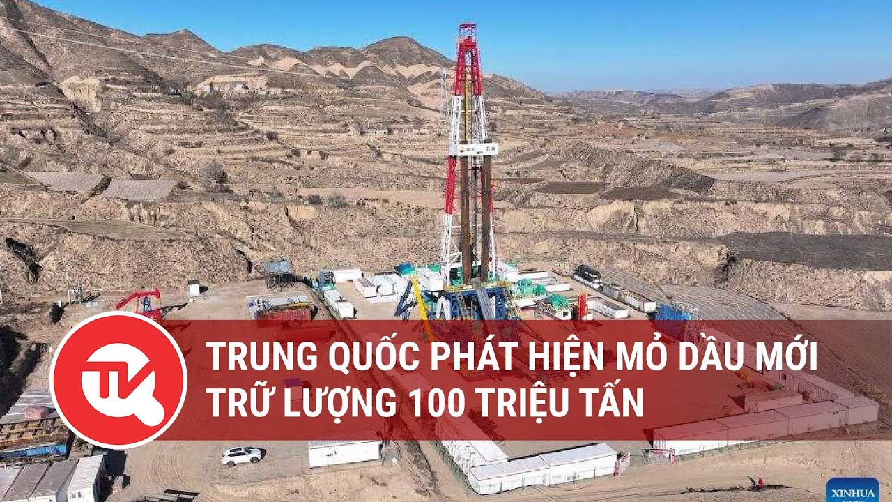 Trung Quốc phát hiện mỏ dầu mới trữ lượng 100 triệu tấn  | Truyền hình Quốc hội Việt Nam