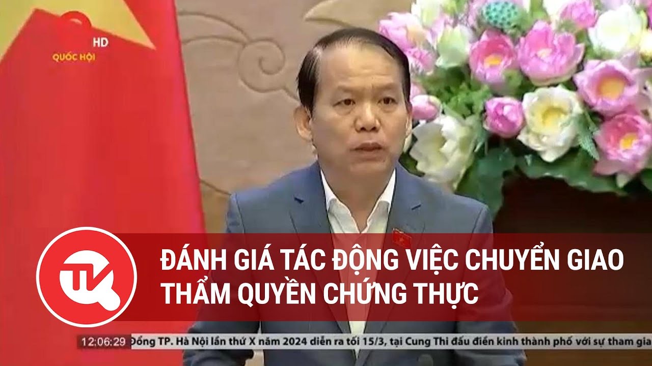 Đánh giá tác động việc chuyển giao thẩm quyền chứng thực | Truyền hình Quốc hội Việt Nam