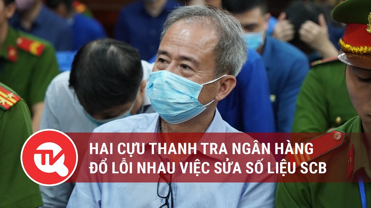 Hai cựu thanh tra ngân hàng đổ lỗi nhau việc sửa số liệu SCB | Truyền hình Quốc hội Việt Nam