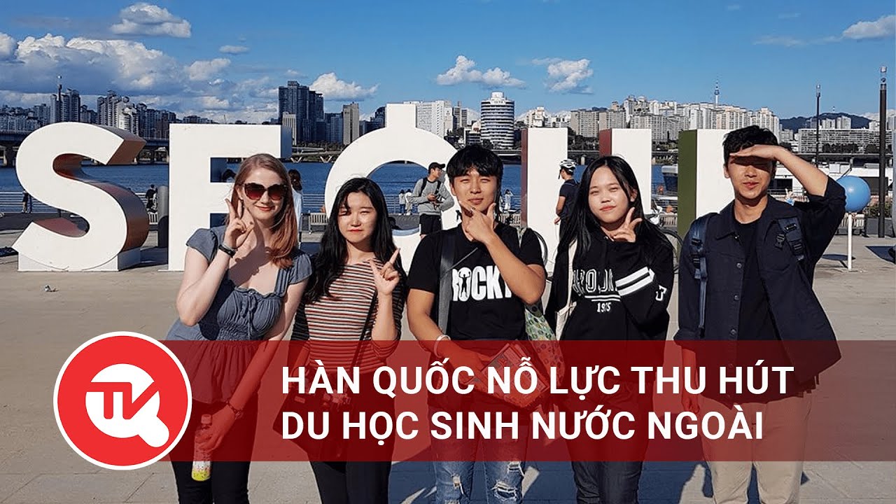 Hàn Quốc nỗ lực thu hút du học sinh nước ngoài | Truyền hình Quốc hội Việt Nam