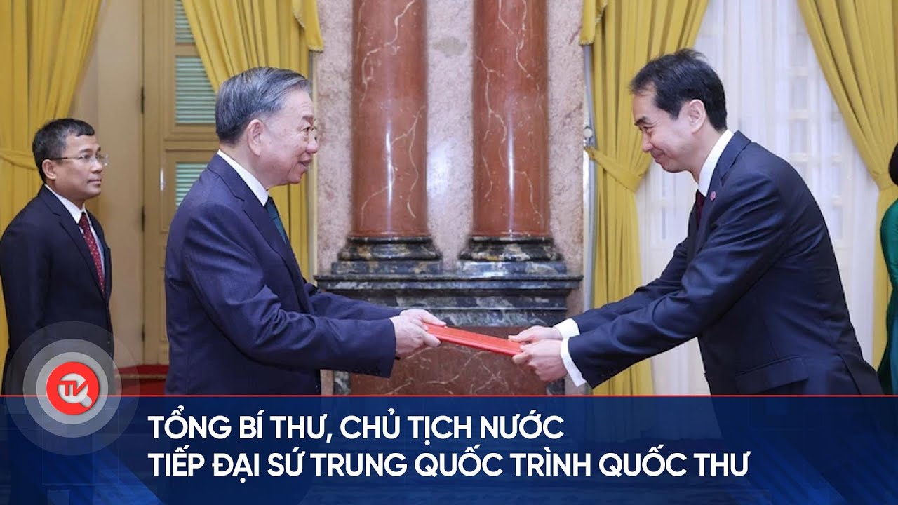 Tổng Bí thư, Chủ tịch nước tiếp Đại sứ Trung Quốc trình Quốc thư | Truyền hình Quốc hội Việt Nam