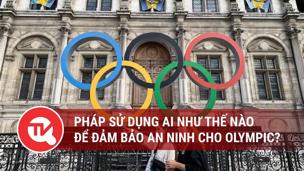 Pháp sử dụng AI như thế nào để đảm bảo an ninh cho Olympic? | Truyền hình Quốc hội Việt Nam