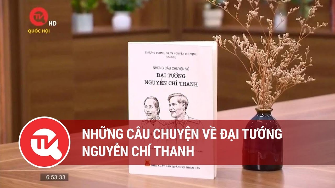 Những câu chuyện về Đại tướng Nguyễn Chí Thanh | Truyền hình Quốc hội Việt Nam