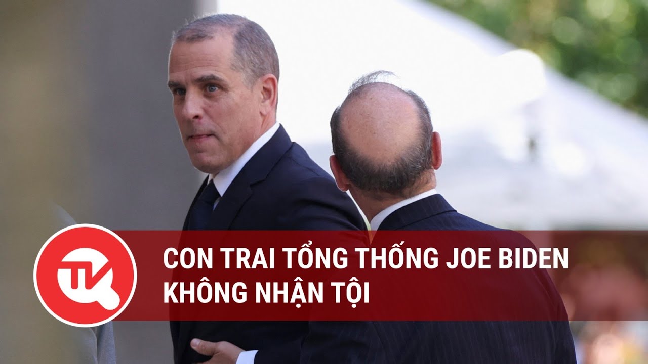 Con trai Tổng thống Joe Biden không nhận tội | Truyền hình Quốc hội Việt Nam